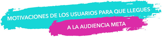 Motivaciones de los usuarios para que llegues a la audiencia meta